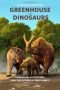 Greenhouse of the Dinosaurs: Evolution, Extinction, and the Future of Our Planet