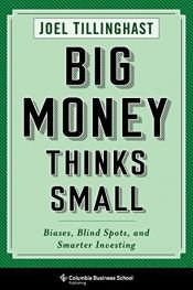 book cover of Big Money Thinks Small: Biases, Blind Spots, and Smarter Investing (Columbia Business School Publishing) by Joel Tillinghast