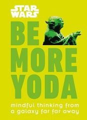 book cover of Star Wars Be More Yoda by Christian Blauvelt