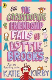 book cover of The Catastrophic Friendship Fails of Lottie Brooks by Katie Kirby