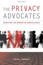 book cover of The privacy advocates : resisting the spread of surveillance by Colin J. Bennett