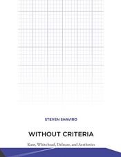 book cover of Without Criteria: Kant, Whitehead, Deleuze, and Aesthetics (Technologies of Lived Abstraction) by Steven Shaviro