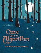 book cover of Once Upon an Algorithm by Martin Erwig