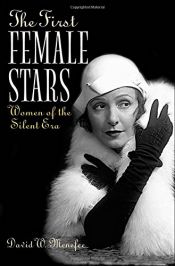book cover of The First Female Stars: Women of the Silent Era by David W. Menefee