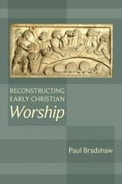 book cover of Reconstructing Early Christian Worship by Paul Bradshaw