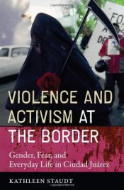 book cover of Violence and Activism at the Border: Gender, Fear, and Everyday Life in Ciudad Juarez (Inter-America) by Kathleen A. Staudt