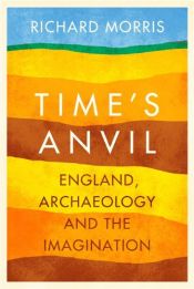 book cover of Time's Anvil: England, Archaeology and the Imagination by Richard Morris