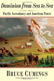 book cover of Dominion from Sea to Sea: Pacific Ascendancy and American Power by Bruce Cumings
