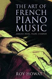 book cover of The art of French piano music : Debussy, Ravel, Fauré, Chabrier by Roy Howat