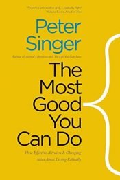 book cover of The Most Good You Can Do: How Effective Altruism Is Changing Ideas About Living Ethically by Peter Singer