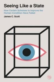 book cover of Seeing Like a State: how certain schemes to improve the human condition have failed by James C. Scott