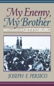 book cover of My Enemy, My Brother: Men and Days of Gettysburg by Joseph E. Persico