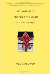 book cover of Life would be perfect if I lived in that house by Meghan Daum
