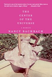 book cover of The Center of the Universe: A Memoir by Nancy Bachrach
