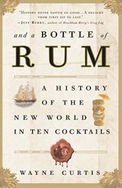 book cover of And a Bottle of Rum: A History of the New World in Ten Cocktails by Wayne Curtis