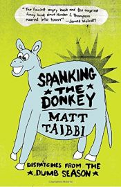 book cover of Spanking the Donkey: Dispatches from the Dumb Season by Мэтт Тайбби