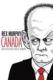 book cover of Canada and Other Matters of Opinion by Rex Murphy