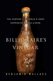 book cover of The Billionaire's Vinegar: The Mystery of the World's Most Expensive Bottle of Wine by Benjamin Wallace