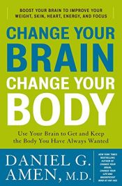 book cover of Change your brain, change your body : use your brain to get and keep the body you have always wanted by Daniel G. Amen