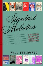 book cover of Stardust Melodies: A Biography of 12 of America's Most Popular Songs by Will Friedwald