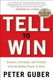 book cover of Tell to Win: Connect, Persuade, and Triumph with the Hidden Power of Story by Peter Guber