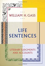 book cover of Life Sentences: Literary Judgments and Accounts by William H. Gass