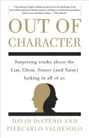 book cover of Out of Character: Surprising Truths About the Liar, Cheat, Sinner (and Saint) Lurking in All of Us by David DeSteno|Piercarlo Valdesolo