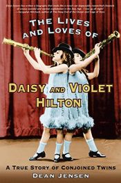 book cover of The Lives and Loves of Daisy and Violet Hilton: A True Story of Conjoined Twins by Dean Jensen