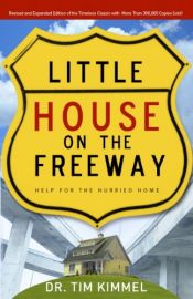 book cover of Little House on the Freeway: Help for the Hurried Home by Tim Kimmel