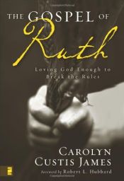 book cover of The Gospel of Ruth : loving God enough to break the rules by Carolyn Custis James