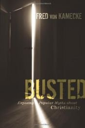 book cover of Busted! : exposing popular myths about Christianity by Fred von Kamecke