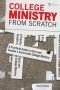 College Ministry from Scratch: A Practical Guide to Start and Sustain a Successful College Ministry