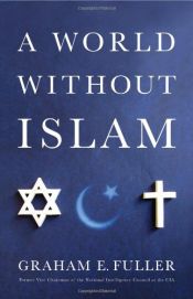 book cover of A world without Islam by Graham E. Fuller