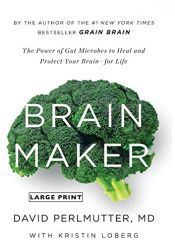 book cover of Brain Maker: The Power of Gut Microbes to Heal and Protect Your Brain - for Life by David Perlmutter