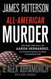 book cover of All-American Murder: The Rise and Fall of Aaron Hernandez, the Superstar Whose Life Ended on Murderers' Row by Alex Abramovich|Τζέιμς Πάτερσον