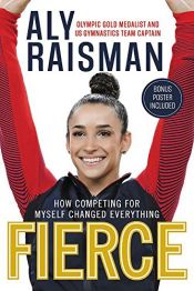 book cover of Fierce: How Competing for Myself Changed Everything by Aly Raisman