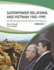 book cover of Superpower Relations and Vietnam 1945-90: GCSE Modern World History for Edexcel by Steve Waugh