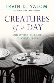 book cover of Creatures of a Day by Irvin Yalom