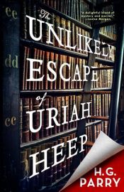 book cover of The Unlikely Escape of Uriah Heep by H.G. Parry