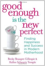 book cover of Good enough is the new perfect : finding happiness and success in modern motherhood by Becky Beaupre Gillespie