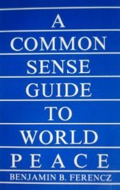 book cover of A common sense guide to world peace by Ferencz