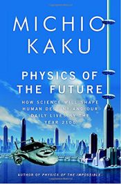 book cover of Physics of the Future: How Science Will Shape Human Destiny and Our Daily Lives by the Year 2100 by ميتشيو كاكو