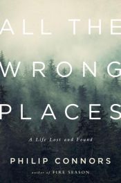 book cover of All the Wrong Places: A Life Lost and Found by Philip Connors