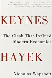 book cover of Keynes Hayek: The Clash that Defined Modern Economics by Nicholas Wapshott