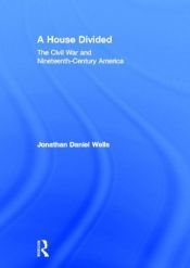 book cover of A House Divided: The Civil War and Nineteenth-Century America by Jonathan Daniel Wells