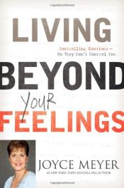 book cover of Living Beyond Your Feelings: Controlling Your Emotions So They Don't Control You by Joyce Meyer