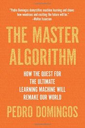 book cover of The Master Algorithm: How the Quest for the Ultimate Learning Machine Will Remake Our World by Pedro Domingos