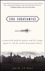 book cover of The Lobotomist: A Maverick Medical Genius and His Tragic Quest to Rid the World of Mental Illness by Jack El-Hai