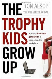 book cover of The Trophy Kids Grow Up: How the Millennial Generation is Shaking Up the Workplace by Ron Alsop