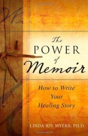 book cover of The Power of Memoir: How to Write Your Healing Story by Linda Myers